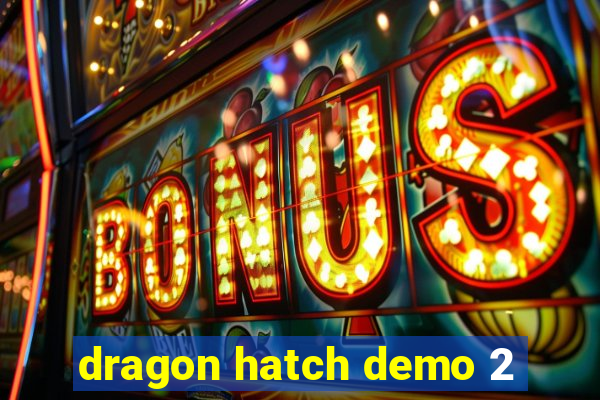 dragon hatch demo 2